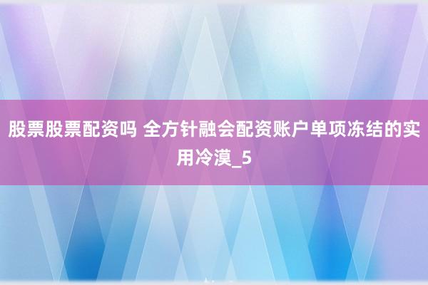 股票股票配资吗 全方针融会配资账户单项冻结的实用冷漠_5