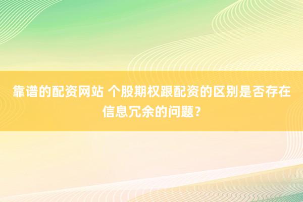 靠谱的配资网站 个股期权跟配资的区别是否存在信息冗余的问题？