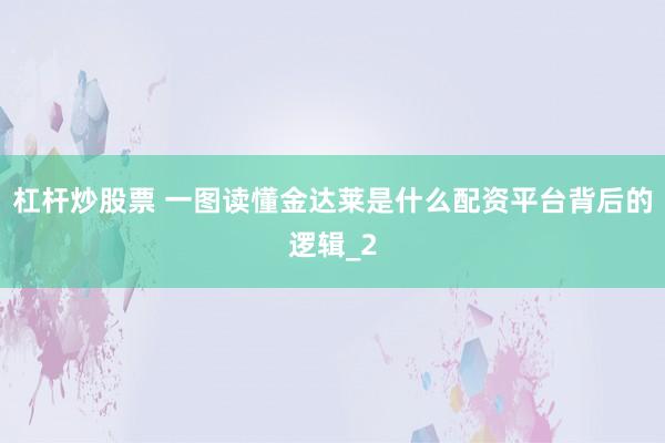 杠杆炒股票 一图读懂金达莱是什么配资平台背后的逻辑_2