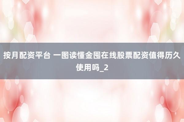 按月配资平台 一图读懂金囤在线股票配资值得历久使用吗_2