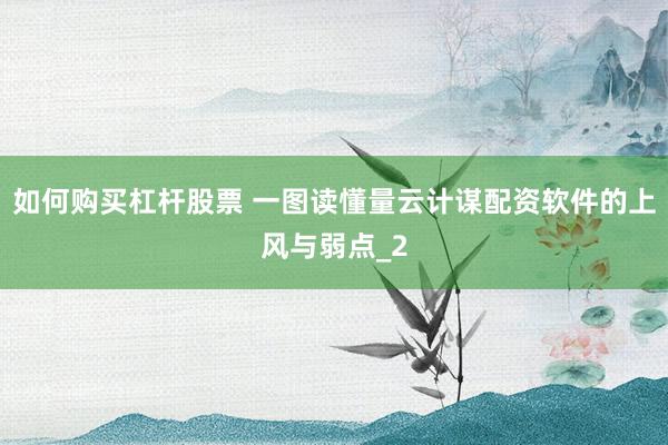 如何购买杠杆股票 一图读懂量云计谋配资软件的上风与弱点_2