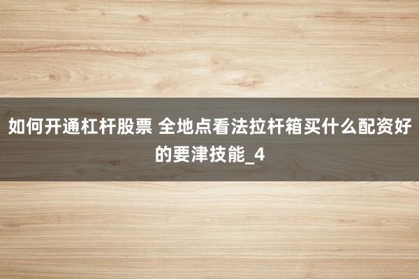 如何开通杠杆股票 全地点看法拉杆箱买什么配资好的要津技能_4