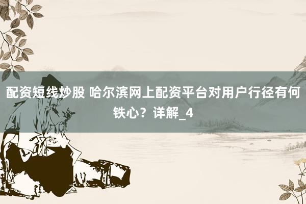 配资短线炒股 哈尔滨网上配资平台对用户行径有何铁心？详解_4