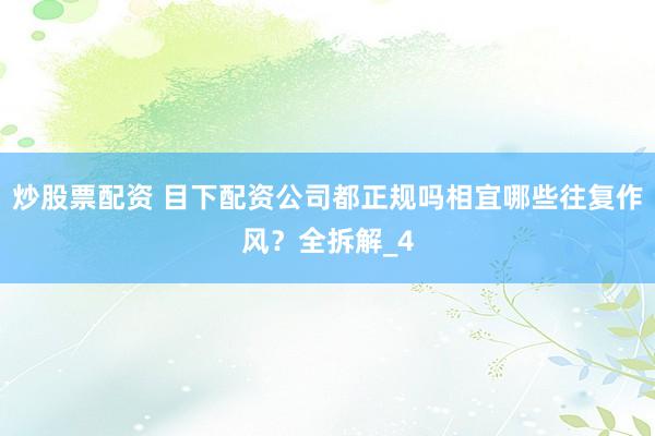 炒股票配资 目下配资公司都正规吗相宜哪些往复作风？全拆解_4