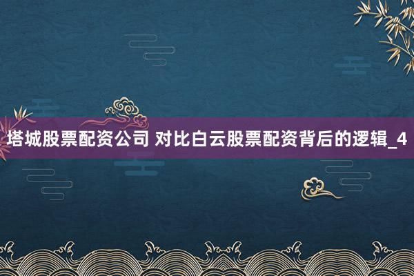 塔城股票配资公司 对比白云股票配资背后的逻辑_4