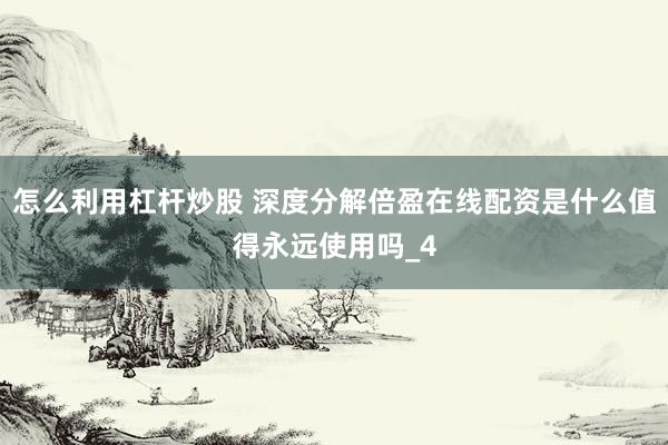 怎么利用杠杆炒股 深度分解倍盈在线配资是什么值得永远使用吗_4