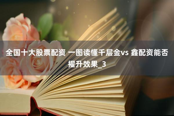 全国十大股票配资 一图读懂千层金vs 鑫配资能否擢升效果_3