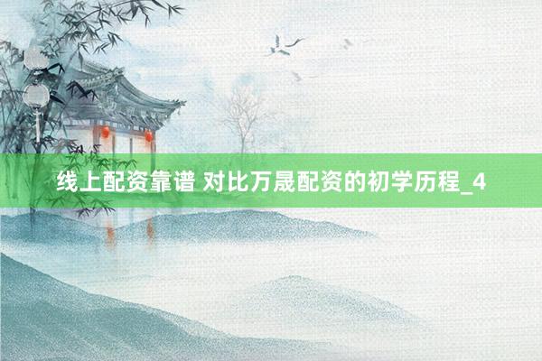线上配资靠谱 对比万晟配资的初学历程_4