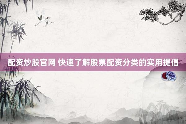 配资炒股官网 快速了解股票配资分类的实用提倡