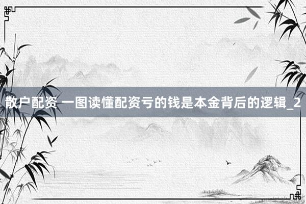 散户配资 一图读懂配资亏的钱是本金背后的逻辑_2