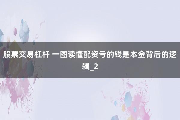 股票交易杠杆 一图读懂配资亏的钱是本金背后的逻辑_2