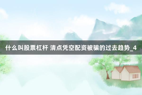 什么叫股票杠杆 清点凭空配资被骗的过去趋势_4