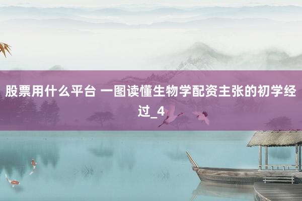 股票用什么平台 一图读懂生物学配资主张的初学经过_4