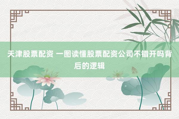 天津股票配资 一图读懂股票配资公司不错开吗背后的逻辑